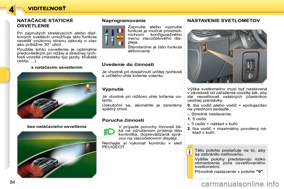 PEUGEOT 207 2010  Návod na použitie (in Slovakian) �i
84
�N�A�T�Á�Č�A�C�I�E� �S�T�A�T�I�C�K�É� 
�O�S�V�E�T�L�E�N�I�E� 
� �P�r�i�  �z�a�p�n�u�t�ý�c�h�  �s�t�r�e�t�á�v�a�c�í�c�h�  �a�l�e�b�o�  �d�i�a-�- 
�k�o�v�ý�c�h�  �s�v�e�t�l�á�c�h�  �u�m�o