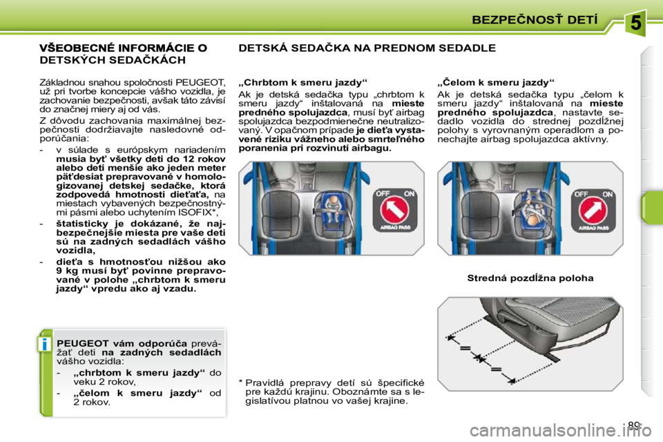PEUGEOT 207 2010  Návod na použitie (in Slovakian) i
�B�E�Z�P�E�Č�N�O�S>� �D�E�T�Í
89
  
�P�E�U�G�E�O�T   
�  �v�á�m�  �o�d�p�o�r�ú�č�a    prevá-
�ž�a?�  �d�e�t�i�  �  �n�a�  �z�a�d�n�ý�c�h�  �s�e�d�a�d�l�á�c�h   
�v�á�š�h�o� �v�o�z�i�d�l