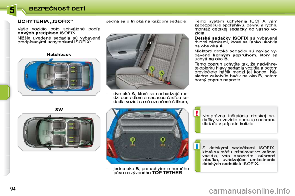 PEUGEOT 207 2010  Návod na použitie (in Slovakian) !
i
�B�E�Z�P�E�Č�N�O�S>� �D�E�T�Í
94
� �N�e�s�p�r�á�v�n�a�  �i�n�š�t�a�l�á�c�i�a�  �d�e�t�s�k�e�j�  �s�e�- 
�d�a�č�k�y� �v�o� �v�o�z�i�d�l�e� �o�h�r�o�z�u�j�e� �o�c�h�r�a�n�u� 
�d�i�e?�a?�a� 