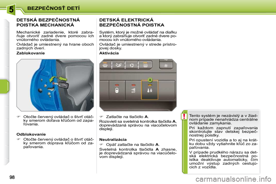 PEUGEOT 207 2010  Návod na použitie (in Slovakian) � !
�B�E�Z�P�E�Č�N�O�S>� �D�E�T�Í
� �T�e�n�t�o� �s�y�s�t�é�m� �j�e� �n�e�z�á�v�i�s�l�ý� �a� �v� �ž�i�a�d�- 
�n�o�m� �p�r�í�p�a�d�e� �n�e�n�a�h�r�á�d�z�a� �c�e�n�t�r�á�l�n�e� 
�o�v�l�á�d�a�n