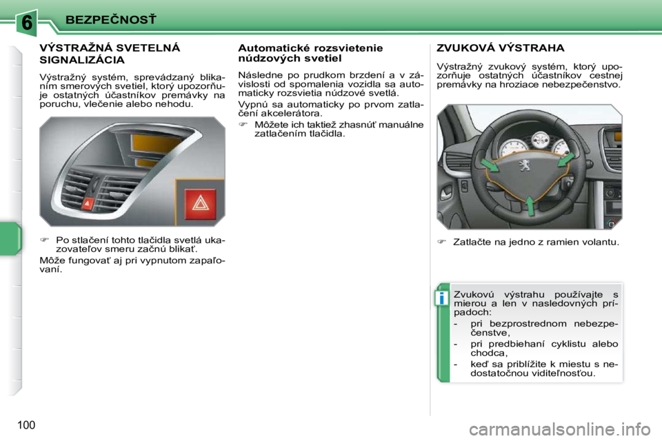 PEUGEOT 207 2010  Návod na použitie (in Slovakian) i
�B�E�Z�P�E�Č�N�O�S>
�1�0�0
�V�Ý�S�T�R�A�Ž�N�Á� �S�V�E�T�E�L�N�Á� 
�S�I�G�N�A�L�I�Z�Á�C�I�A� 
� �V�ý�s�t�r�a�ž�n�ý�  �s�y�s�t�é�m�,�  �s�p�r�e�v�á�d�z�a�n�ý�  �b�l�i�k�a�- 
�n�í�m� �s�m