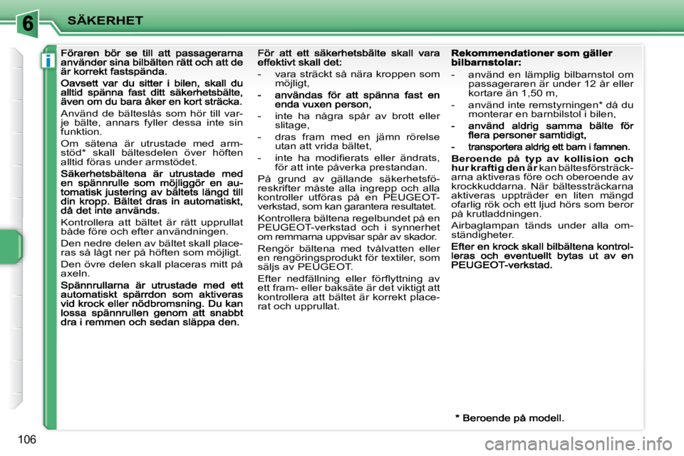 PEUGEOT 207 2010 Bruksanvisningar (in Swedish) i
SÄKERHET
106
Använd de bälteslås som hör till var-
je bälte, annars fyller dessa inte sin
funktion.
Om sätena är utrustade med arm-
stöd * skall bältesdelen öv PEUGEOT 207 2010 Bruksanvisningar (in Swedish) i
SÄKERHET
106
Använd de bälteslås som hör till var-
je bälte, annars fyller dessa inte sin
funktion.
Om sätena är utrustade med arm-
stöd * skall bältesdelen öv