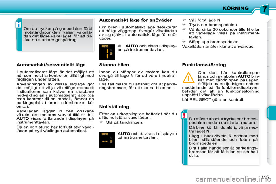 PEUGEOT 207 2010 Bruksanvisningar (in Swedish) !
i
115
Automatiskt/sekventiellt läge
I automatiserat läge är det möjligt att
när som helst ta kontrollen tillfälligt med
reglagen under ratten.
Användningen av dessa reglag PEUGEOT 207 2010 Bruksanvisningar (in Swedish) !
i
115
Automatiskt/sekventiellt läge
I automatiserat läge är det möjligt att
när som helst ta kontrollen tillfälligt med
reglagen under ratten.
Användningen av dessa reglag