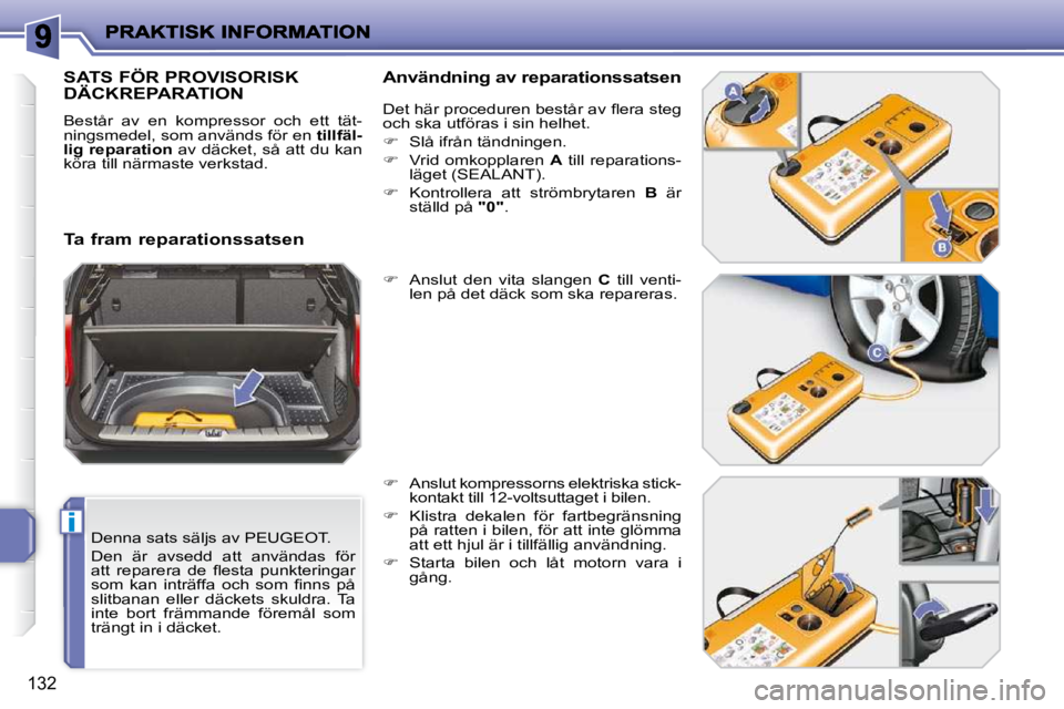 PEUGEOT 207 2010  Bruksanvisningar (in Swedish) i
132
  Denna sats säljs av PEUGEOT.  
 Den  är  avsedd  att  användas  för  
�a�t�t�  �r�e�p�a�r�e�r�a�  �d�e�  �ﬂ� �e�s�t�a�  �p�u�n�k�t�e�r�i�n�g�a�r� 
�s�o�m�  �k�a�n�  �i�n�t�r�ä�f�f�a�  �