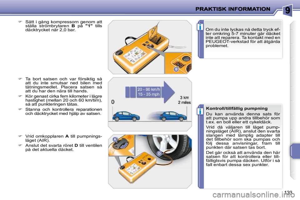 PEUGEOT 207 2010  Bruksanvisningar (in Swedish) i
i
133
� � �O�m� �d�u� �i�n�t�e� �l�y�c�k�a�s� �n�å� �d�e�t�t�a� �t�r�y�c�k� �e�f�- 
�t�e�r� �o�m�k�r�i�n�g� �5�-�7� �m�i�n�u�t�e�r� �g�å�r� �d�ä�c�k�e�t� 
�i�n�t�e� �a�t�t� �r�e�p�a�r�e�r�a�.� �T