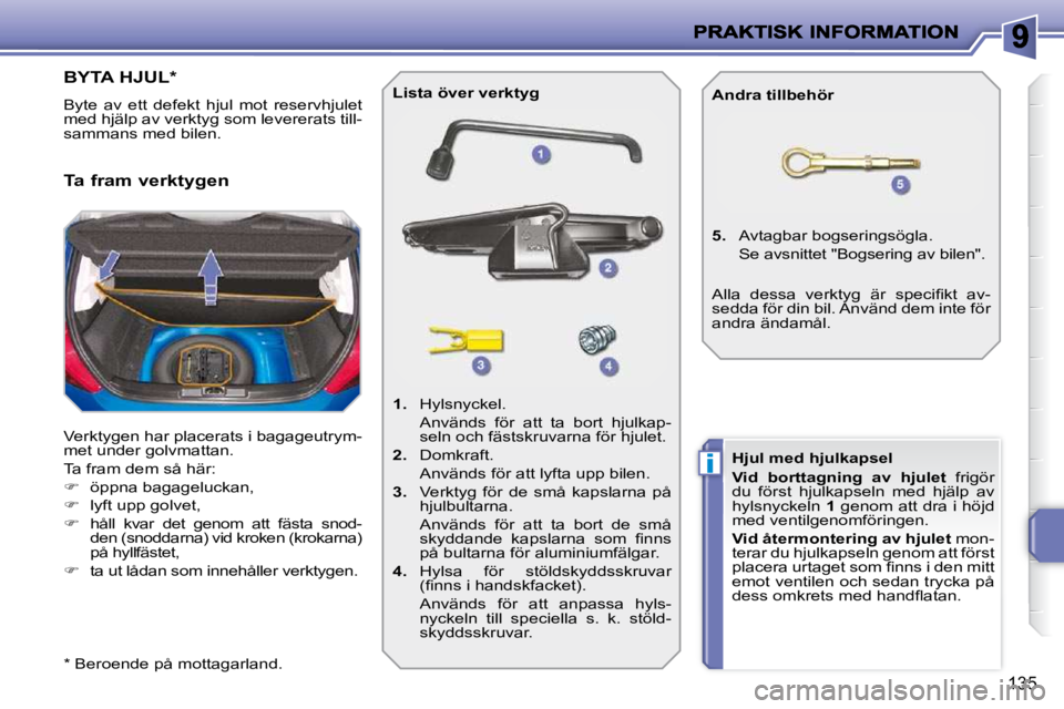 PEUGEOT 207 2010  Bruksanvisningar (in Swedish) i
�1�3�5
                   BYTA HJUL *  
� �B�y�t�e�  �a�v�  �e�t�t�  �d�e�f�e�k�t�  �h�j�u�l�  �m�o�t�  �r�e�s�e�r�v�h�j�u�l�e�t�  
�m�e�d� �h�j�ä�l�p� �a�v� �v�e�r�k�t�y�g� �s�o�m� �l�e�v�e�r�e�r�