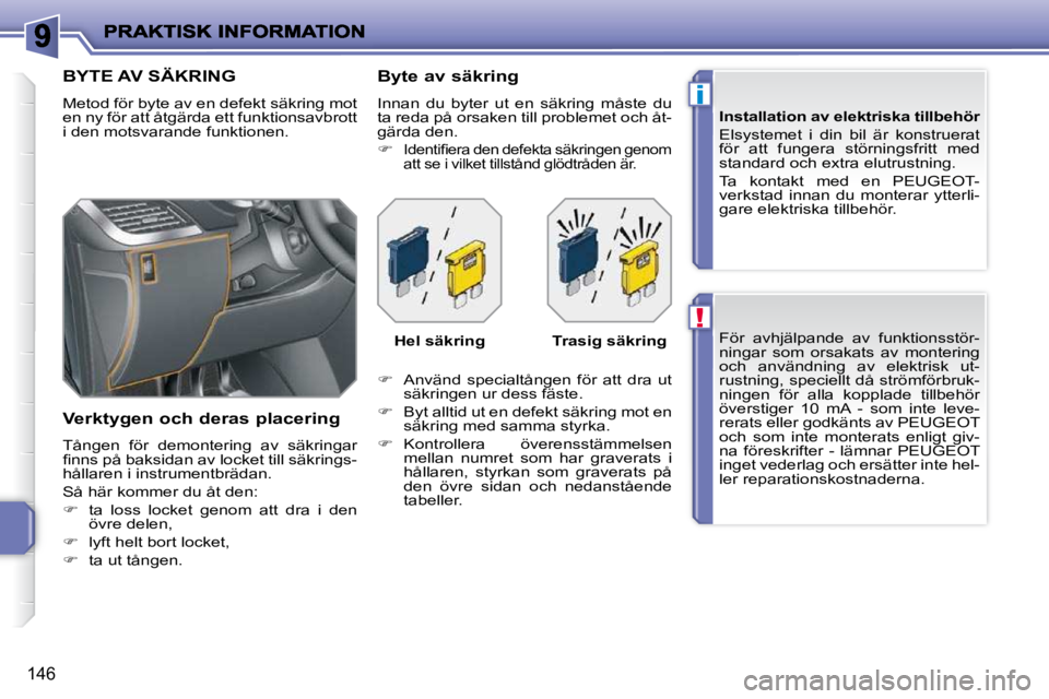 PEUGEOT 207 2010  Bruksanvisningar (in Swedish) !
i
�1�4�6
� �F�ö�r�  �a�v�h�j�ä�l�p�a�n�d�e�  �a�v�  �f�u�n�k�t�i�o�n�s�s�t�ö�r�- 
�n�i�n�g�a�r�  �s�o�m�  �o�r�s�a�k�a�t�s�  �a�v�  �m�o�n�t�e�r�i�n�g� 
�o�c�h�  �a�n�v�ä�n�d�n�i�n�g�  �a�v�  �e