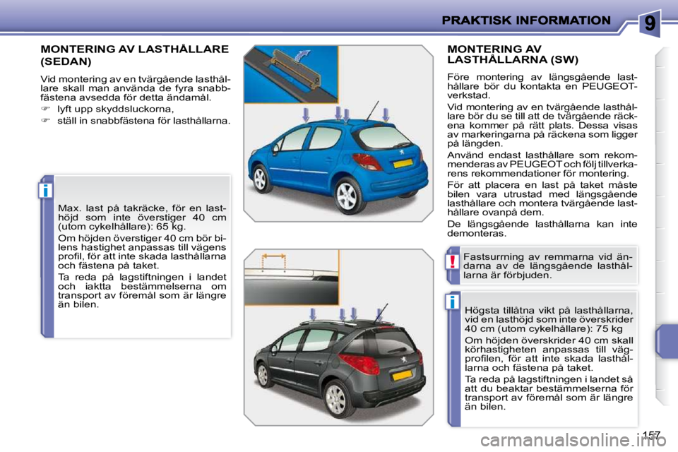 PEUGEOT 207 2010  Bruksanvisningar (in Swedish) i
i
!
�1�5�7
       MONTERING AV LASTHÅLLARE 
(SEDAN) 
� �V�i�d� �m�o�n�t�e�r�i�n�g� �a�v� �e�n� �t�v�ä�r�g�å�e�n�d�e� �l�a�s�t�h�å�l�- 
�l�a�r�e�  �s�k�a�l�l�  �m�a�n�  �a�n�v�ä�n�d�a�  �d�e�  �