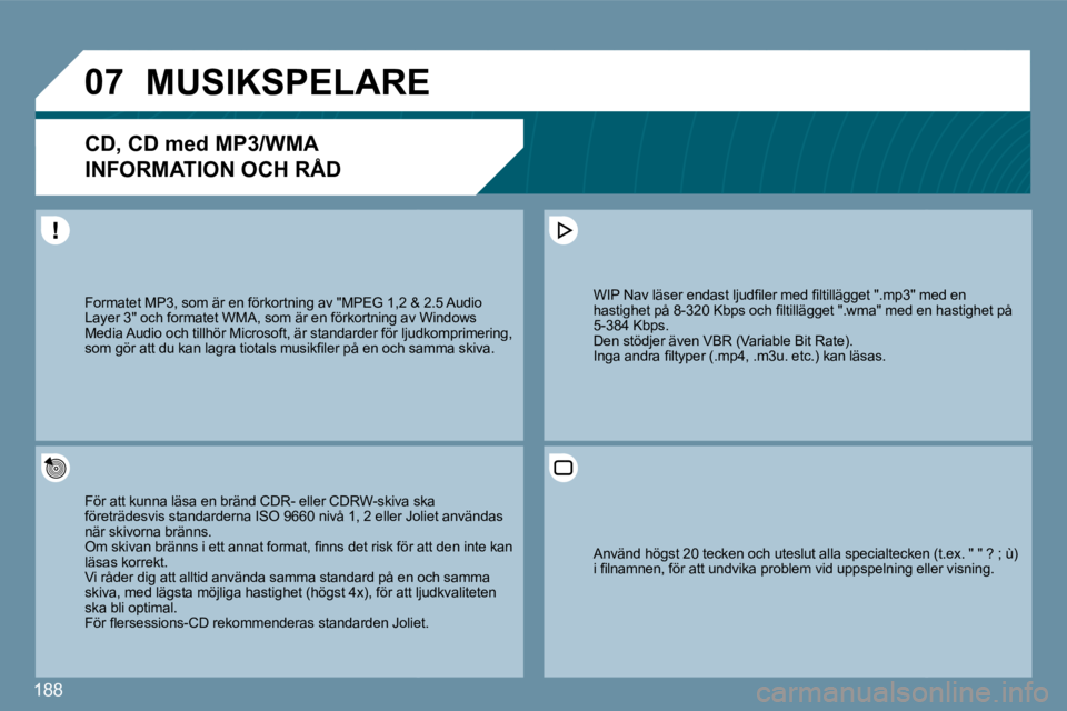 PEUGEOT 207 2010  Bruksanvisningar (in Swedish) 188
�0�7� �M�U�S�I�K�S�P�E�L�A�R�E� 
�C�D�,� �C�D� �m�e�d� �M�P�3�/�W�M�A� � 
�I�N�F�O�R�M�A�T�I�O�N� �O�C�H� �R�Å�D� 
� � �F�ö�r� �a�t�t� �k�u�n�n�a� �l�ä�s�a� �e�n� �b�r�ä�n�d� �C�D�R�-� �e�l�l�