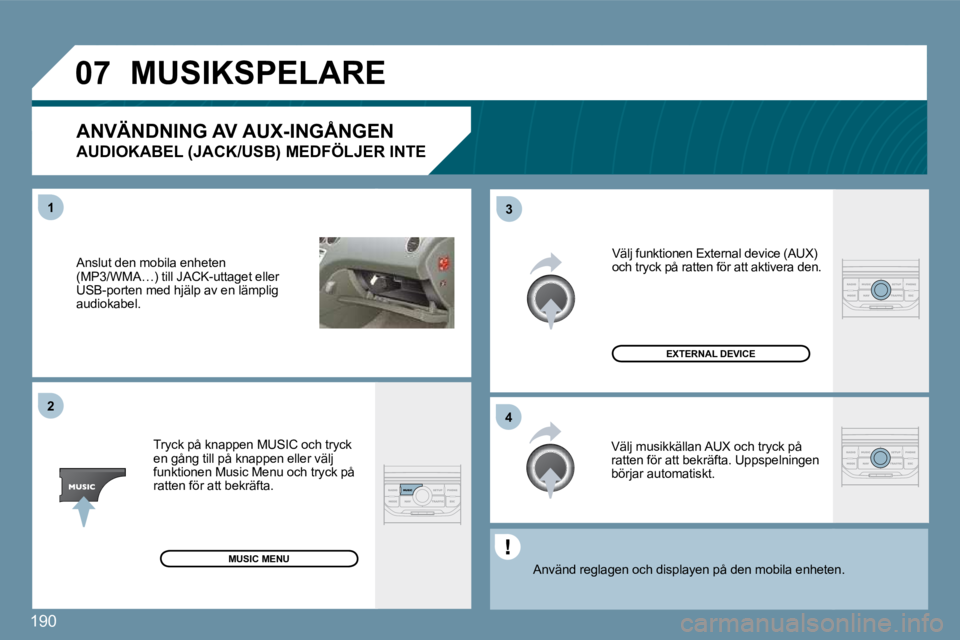 PEUGEOT 207 2010  Bruksanvisningar (in Swedish) �1�9�0
�0�7
�4�3
�1�2
� � �A�n�s�l�u�t� �d�e�n� �m�o�b�i�l�a� �e�n�h�e�t�e�n�(�M�P�3�/�W�M�A�…�)� �t�i�l�l� �J�A�C�K�-�u�t�t�a�g�e�t� �e�l�l�e�r� �U�S�B�-�p�o�r�t�e�n� �m�e�d� �h�j�ä�l�p� �a�v� �e�