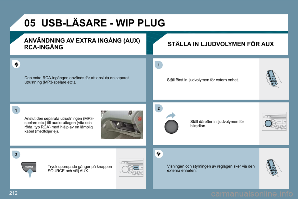 PEUGEOT 207 2010  Bruksanvisningar (in Swedish) 212
�0�5
�1�1
�2�2
�2�2
�1�1
� �V�i�s�n�i�n�g�e�n� �o�c�h� �s�t�y�r�n�i�n�g�e�n� �a�v� �r�e�g�l�a�g�e�n� �s�k�e�r� �v�i�a� �d�e�n� externa enheten. 
� �S�t�ä�l�l� �f�ö�r�s�t� �i�n� �l�j�u�d�v�o�l�y�