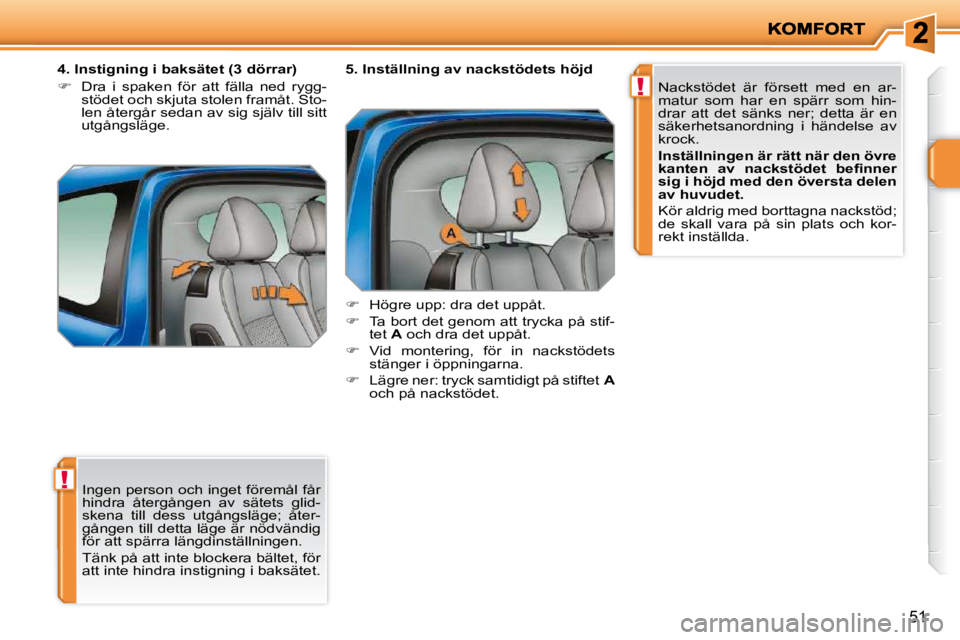 PEUGEOT 207 2010  Bruksanvisningar (in Swedish) !
!
51
� �I�n�g�e�n� �p�e�r�s�o�n� �o�c�h� �i�n�g�e�t� �f�ö�r�e�m�å�l� �f�å�r�  
�h�i�n�d�r�a�  �å�t�e�r�g�å�n�g�e�n�  �a�v�  �s�ä�t�e�t�s�  �g�l�i�d�-
skena  till  dess  utgångsläge;  åter-
