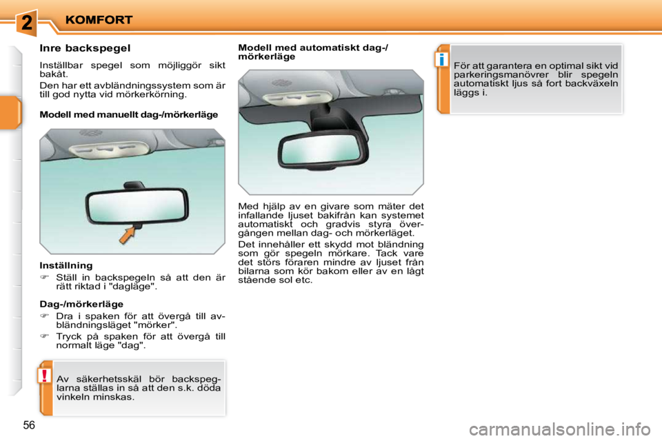 PEUGEOT 207 2010  Bruksanvisningar (in Swedish) !
i
56
      Inre backspegel  
 Inställbar  spegel  som  möjliggör  sikt  
bakåt.  
� �D�e�n� �h�a�r� �e�t�t� �a�v�b�l�ä�n�d�n�i�n�g�s�s�y�s�t�e�m� �s�o�m� �ä�r�  
till god nytta vid mörkerkör