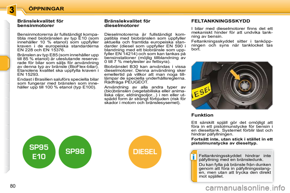 PEUGEOT 207 2010 Bruksanvisningar (in Swedish) i
DIESEL
ÖPPNINGAR
80
Bränslekvalitet för
bensinmotorer Bränslekvalitet för
dieselmotorer
Bensinmotorerna är fullständigt kompa-
tibla med biobränslen av typ PEUGEOT 207 2010 Bruksanvisningar (in Swedish) i
DIESEL
ÖPPNINGAR
80
Bränslekvalitet för
bensinmotorer Bränslekvalitet för
dieselmotorer
Bensinmotorerna är fullständigt kompa-
tibla med biobränslen av typ