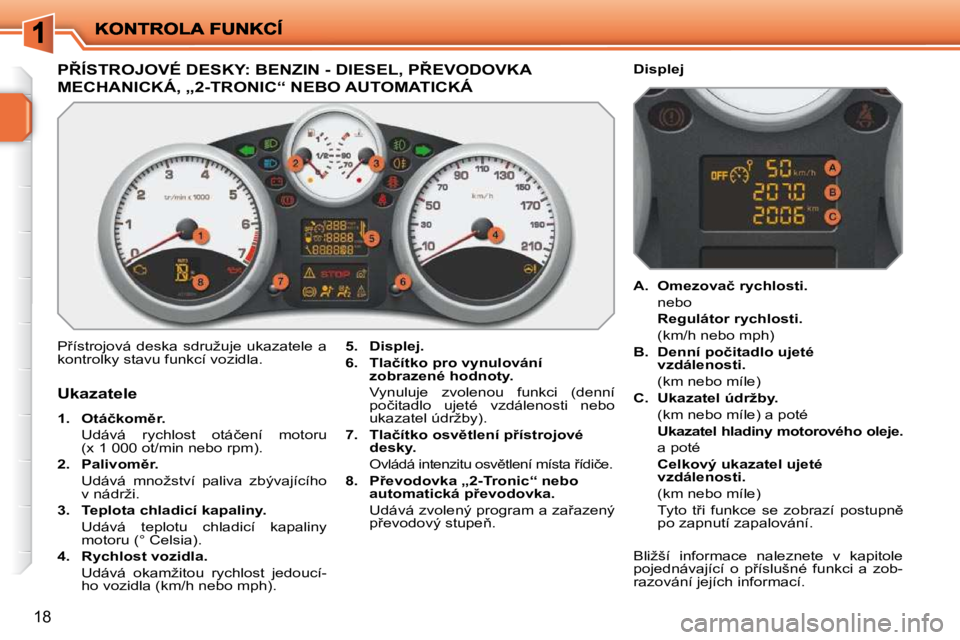 PEUGEOT 207 2010  Návod na použití (in Czech) 18
�P8�Í�S�T�R�O�J�O�V�É� �D�E�S�K�Y�:� �B�E�N�Z�I�N� �-� �D�I�E�S�E�L�,� �P8�E�V�O�D�O�V�K�A� 
�M�E�C�H�A�N�I�C�K�Á�,� �„�2�-�T�R�O�N�I�C�“� �N�E�B�O� �A�U�T�O�M�A�T�I�C�K�Á� 
� �P9�í�s�t