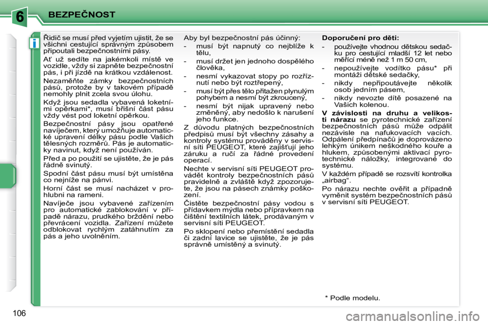 PEUGEOT 207 2010  Návod na použití (in Czech) i
�B�E�Z�P�E�Č�N�O�S�T
�1�0�6
      
8�i�d�i�č� �s�e� �m�u�s�í� �p9�e�d� �v�y�j�e�t�í�m� �u�j�i�s�t�i�t�,� �ž�e� �s�e�  
�v�š�i�c�h�n�i�  �c�e�s�t�u�j�í�c�í�  �s�p�r�á�v�n�ý�m�  �z�pA�s�o
