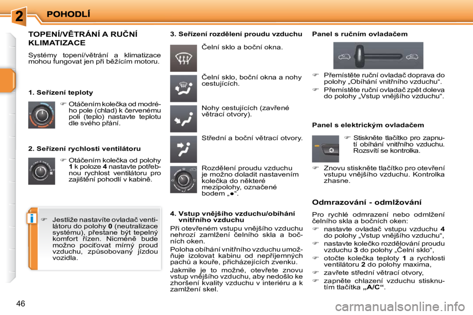 PEUGEOT 207 2010  Návod na použití (in Czech) i
46
� � �2�.� �S�e9�í�z�e�n�í� �r�y�c�h�l�o�s�t�i� �v�e�n�t�i�l�á�t�o�r�u�    
� � � � �O�t�á�č�e�n�í�m� �k�o�l�e�č�k�a� �o�d� �p�o�l�o�h�y� 
 
1 � � �k� �p�o�l�o�z�e� �  4� � �n�a�s�t�a�v