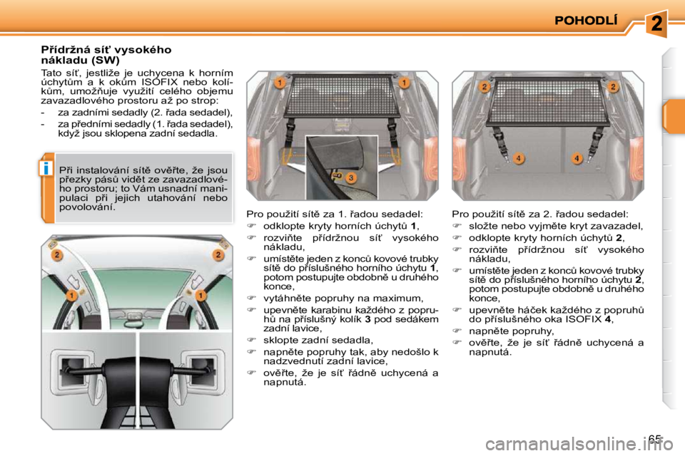 PEUGEOT 207 2010  Návod na použití (in Czech) i
�6�5
� � � � � � � �P9�í�d�r�ž�n�á� �s�í"� �v�y�s�o�k�é�h�o 
�n�á�k�l�a�d�u� �(�S�W�)�  
� �T�a�t�o�  �s�í?�,�  �j�e�s�t�l�i�ž�e�  �j�e�  �u�c�h�y�c�e�n�a�  �k�  �h�o�r�n�í�m�  
�ú�c�h�