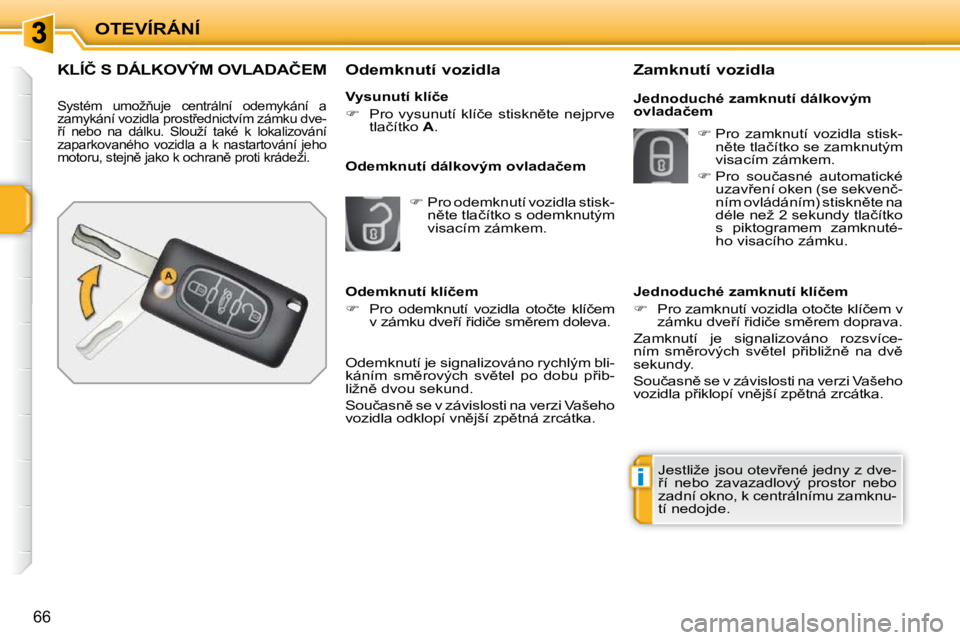 PEUGEOT 207 2010  Návod na použití (in Czech) i
OTEVÍRÁNÍ
66
�K�L�Í�Č� �S� �D�Á�L�K�O�V�Ý�M� �O�V�L�A�D�A�Č�E�M� 
� �S�y�s�t�é�m�  �u�m�o�ž3�u�j�e�  �c�e�n�t�r�á�l�n�í�  �o�d�e�m�y�k�á�n�í�  �a�  
�z�a�m�y�k�á�n�í� �v�o�z�i�d�l�a
