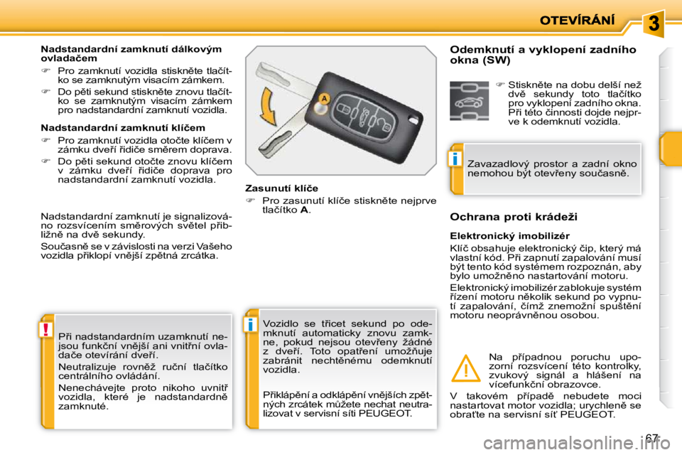 PEUGEOT 207 2010  Návod na použití (in Czech) !i
i
67
� �P9�i� �n�a�d�s�t�a�n�d�a�r�d�n�í�m� �u�z�a�m�k�n�u�t�í� �n�e�- 
�j�s�o�u� �f�u�n�k�č�n�í� �v�n)�j�š�í� �a�n�i� �v�n�i�t9�n�í� �o�v�l�a�-
�d�a�č�e� �o�t�e�v�í�r�á�n�í� �d�v�e9