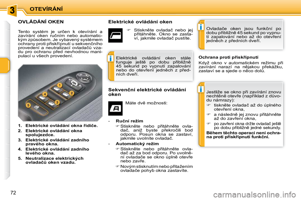 PEUGEOT 207 2010  Návod na použití (in Czech) i
i
i
OTEVÍRÁNÍ
�7�2
�O�V�L�Á�D�Á�N�Í� �O�K�E�N� � � �E�l�e�k�t�r�i�c�k�é� �o�v�l�á�d�á�n�í� �o�k�e�n� � �J�e�s�t�l�i�ž�e� �s�e� �o�k�n�o� �p9�i� �z�a�v�í�r�á�n�í� �z�n�o�v�u�  
�n�e�c�