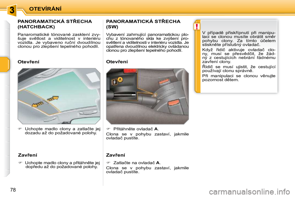 PEUGEOT 207 2010  Návod na použití (in Czech) !
OTEVÍRÁNÍ
78
� � � � � � � � � �P�A�N�O�R�A�M�A�T�I�C�K�Á� �S�T8�E�C�H�A� 
�(�H�A�T�C�H�B�A�C�K�)� 
� �P�a�n�a�r�o�m�a�t�i�c�k�é�  �t�ó�n�o�v�a�n�é�  �z�a�s�k�l�e�n�í�  �z�v�y�- 
�š�u�j�e�