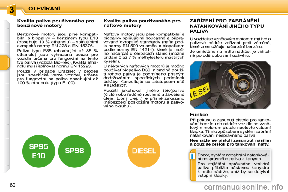 PEUGEOT 207 2010  Návod na použití (in Czech) i
DIESEL
OTEVÍRÁNÍ
�8�0
� � � � � � � � � � � �K�v�a�l�i�t�a� �p�a�l�i�v�a� �p�o�u�ž�í�v�a�n�é�h�o� �p�r�o�  
�b�e�n�z�i�n�o�v�é� �m�o�t�o�r�y� � � � � � � � � � � � � � �K�v�a�l�i�t�a� �p�a�l�