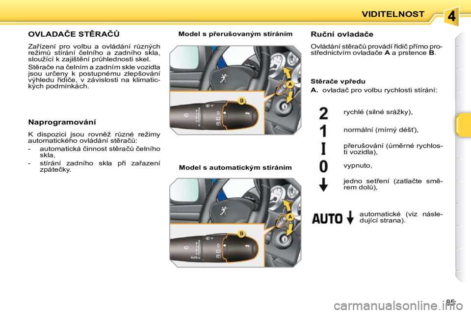 PEUGEOT 207 2010  Návod na použití (in Czech) �8�5
VIDITELNOST
�O�V�L�A�D�A�Č�E� �S�T(�R�A�Č#� 
� �Z�a9�í�z�e�n�í�  �p�r�o�  �v�o�l�b�u�  �a�  �o�v�l�á�d�á�n�í�  �rA�z�n�ý�c�h�  
�r�e�ž�i�mA�  �s�t�í�r�á�n�í�  �č�e�l�n�í�h�o�  