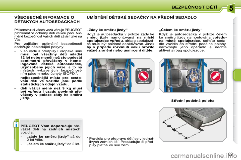 PEUGEOT 207 2010  Návod na použití (in Czech) i
�B�E�Z�P�E�Č�N�O�S�T� �D(�T�Í
89
  
�P�E�U�G�E�O�T�    
�V�á�m�  �d�o�p�o�r�u�č�u�j�e � �  �p9�e�-
�v�á�ž�e�t�  �d)�t�i�  �n�a�  �  �z�a�d�n�í�c�h�  �m�í�s�t�e�c�h   
�v�o�z�i�d�l�a�:�  
