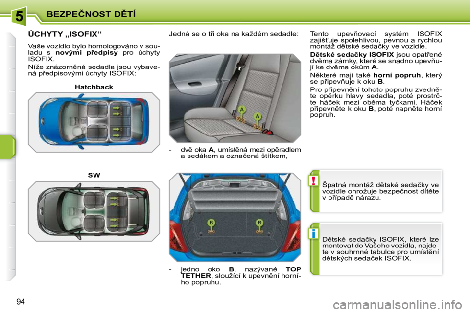 PEUGEOT 207 2010  Návod na použití (in Czech) !
i
�B�E�Z�P�E�Č�N�O�S�T� �D(�T�Í
94
� �Š�p�a�t�n�á� �m�o�n�t�á�ž� �d)�t�s�k�é� �s�e�d�a�č�k�y� �v�e�  
�v�o�z�i�d�l�e� �o�h�r�o�ž�u�j�e� �b�e�z�p�e�č�n�o�s�t� �d�í�t)�t�e� 
�v� �p9�í�