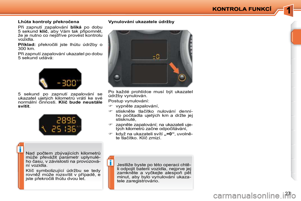PEUGEOT 207 2010  Návod na použití (in Czech) �i
�i
27
� �N�a�d�  �p�o�č�t�e�m�  �z�b�ý�v�a�j�í�c�í�c�h�  �k�i�l�o�m�e�t�rA�  
�mA�ž�e�  �p9�e�v�á�ž�i�t�  �p�a�r�a�m�e�t�r�  �u�p�l�y�n�u�l�é�-
�h�o� �č�a�s�u�,� �v� �z�á�v�i�s�l�o�s�t