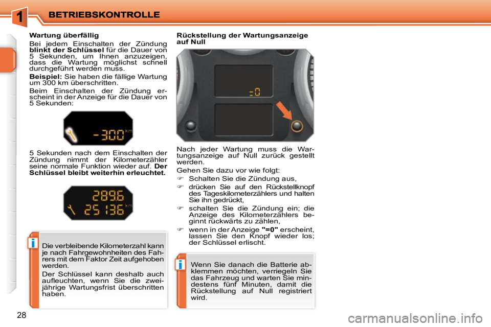 PEUGEOT 207 2009  Betriebsanleitungen (in German) i
i
28
  Die verbleibende Kilometerzahl kann  
je nach Fahrgewohnheiten des Fah-
rers mit dem Faktor Zeit aufgehoben 
werden.  
 Der  Schlüssel  kann  deshalb  auch  
�a�u�ﬂ� �e�u�c�h�t�e�n�,�  �w�