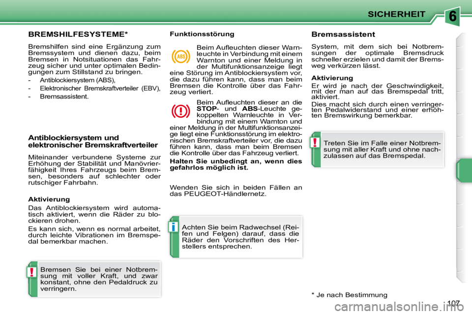 PEUGEOT 207 2009  Betriebsanleitungen (in German) !
i
!
SICHERHEIT
107
BREMSHILFESYSTEME *  
 Bremshilfen  sind  eine  Ergänzung  zum  
�B�r�e�m�s�s�y�s�t�e�m�  �u�n�d�  �d�i�e�n�e�n�  �d�a�z�u�,�  �b�e�i�m� 
Bremsen  in  Notsituationen  das  Fahr-
