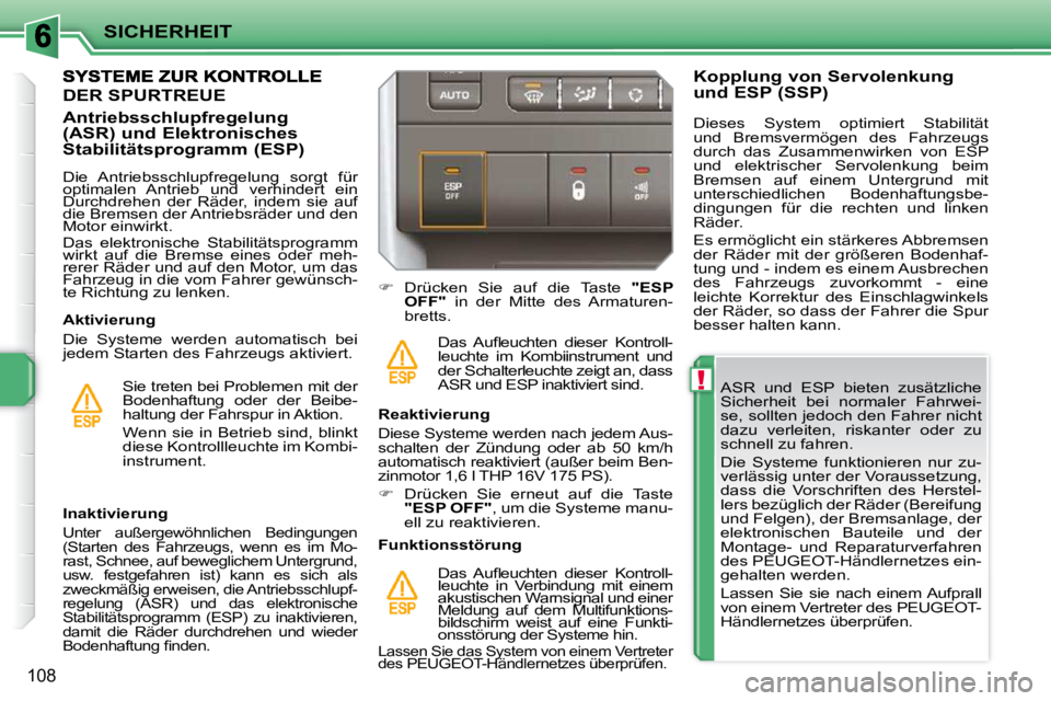 PEUGEOT 207 2009  Betriebsanleitungen (in German) !
SICHERHEIT
108
  ASR  und  ESP  bieten  zusätzliche  
Sicherheit  bei  normaler  Fahrwei-
se, sollten jedoch den Fahrer nicht 
dazu  verleiten,  riskanter  oder  zu 
schnell zu fahren.  
� �D�i�e� 