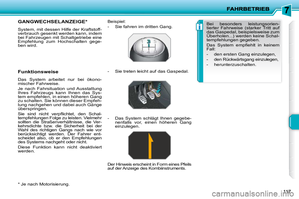 PEUGEOT 207 2009  Betriebsanleitungen (in German) i
117
  *   Je nach Motorisierung  .
GANGWECHSELANZEIGE *  
� �S�y�s�t�e�m�,� �m�i�t� �d�e�s�s�e�n� �H�i�l�f�e� �d�e�r� �K�r�a�f�t�s�t�o�f�f�- 
verbrauch gesenkt werden kann, indem 
bei Fahrzeugen mit