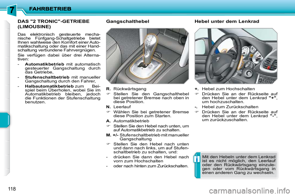 PEUGEOT 207 2009  Betriebsanleitungen (in German) i
118
DAS "2 TRONIC"-GETRIEBE 
(LIMOUSINE) 
 Das  elektronisch  gesteuerte  mecha- 
nische  Fünfgang-Schaltgetriebe  bietet 
�I�h�n�e�n� �w�a�h�l�w�e�i�s�e� �d�e�n� �K�o�m�f�o�r�t� �e�i�n�e�r� �A�u�t