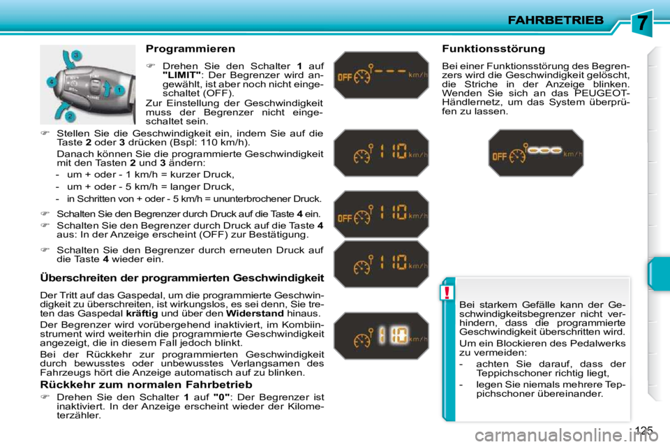 PEUGEOT 207 2009  Betriebsanleitungen (in German) !
125
 Bei  starkem  Gefälle  kann  der  Ge- 
schwindigkeitsbegrenzer  nicht  ver-
�h�i�n�d�e�r�n�,�  �d�a�s�s�  �d�i�e�  �p�r�o�g�r�a�m�m�i�e�r�t�e� 
Geschwindigkeit überschritten wird.  
 Um ein B