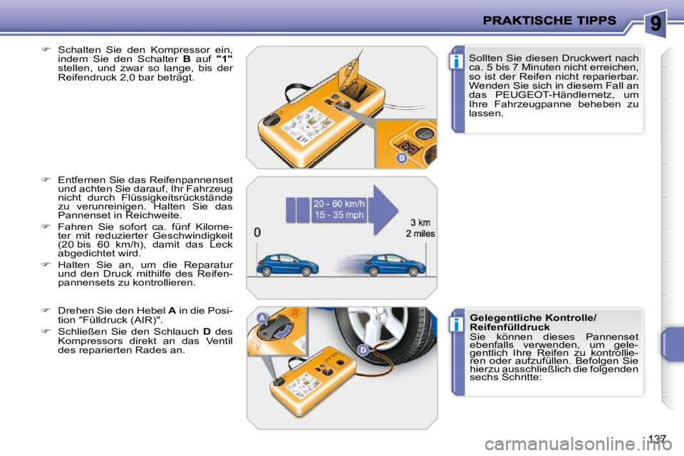 PEUGEOT 207 2009  Betriebsanleitungen (in German) i
i
137
� � �S�o�l�l�t�e�n� �S�i�e� �d�i�e�s�e�n� �D�r�u�c�k�w�e�r�t� �n�a�c�h�  
�c�a�.� �5� �b�i�s� �7� �M�i�n�u�t�e�n� �n�i�c�h�t� �e�r�r�e�i�c�h�e�n�,� 
so  ist  der  Reifen  nicht  reparierbar. 
