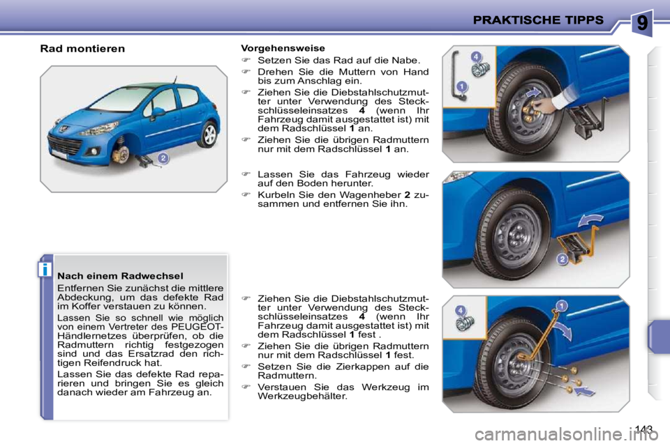 PEUGEOT 207 2009  Betriebsanleitungen (in German) i
143
  Nach einem Radwechsel  
� �E�n�t�f�e�r�n�e�n� �S�i�e� �z�u�n�ä�c�h�s�t� �d�i�e� �m�i�t�t�l�e�r�e�  
Abdeckung,  um  das  defekte  Rad 
im Koffer verstauen zu können. 
� �L�a�s�s�e�n�  �S�i�e