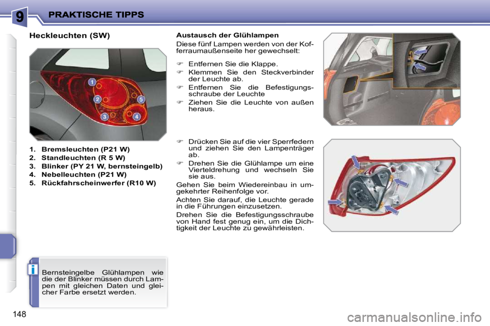 PEUGEOT 207 2009  Betriebsanleitungen (in German) i
148
                              Heckleuchten (SW)  
   
1.     Bremsleuchten (P21 W)   
  
2.     Standleuchten (R 5 W)   
  
3.     Blinker (PY 21 W, bernsteingelb)   
  
4.     Nebelleuchten (P2