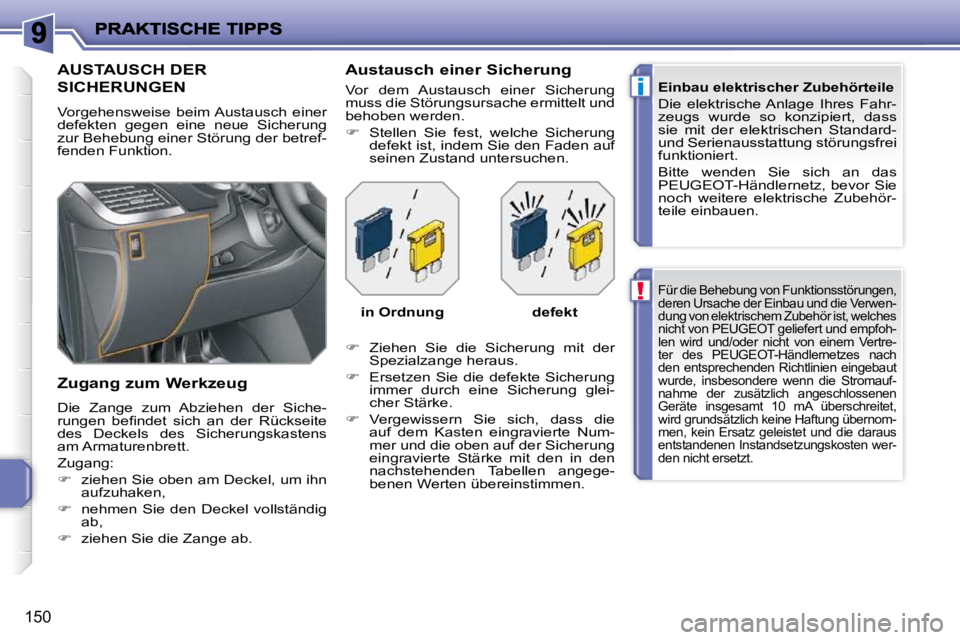 PEUGEOT 207 2009  Betriebsanleitungen (in German) !
i
150
 Für die Behebung von Funktionsstörungen,  
deren Ursache der Einbau und die Verwen-
�d�u�n�g� �v�o�n� �e�l�e�k�t�r�i�s�c�h�e�m� �Z�u�b�e�h�ö�r� �i�s�t�,� �w�e�l�c�h�e�s� 
nicht von PEUGEOT
