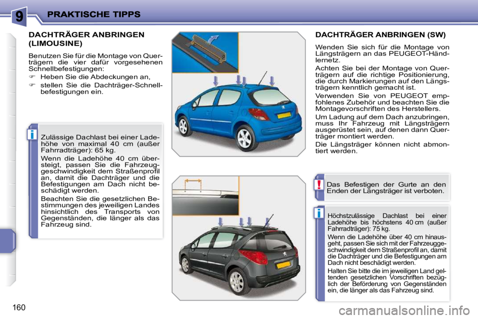 PEUGEOT 207 2009  Betriebsanleitungen (in German) i
i
!
160
       DACHTRÄGER ANBRINGEN 
(LIMOUSINE) 
� �B�e�n�u�t�z�e�n� �S�i�e� �f�ü�r� �d�i�e� �M�o�n�t�a�g�e� �v�o�n� �Q�u�e�r�- 
trägern  die  vier  dafür  vorgesehenen 
�S�c�h�n�e�l�l�b�e�f�e�