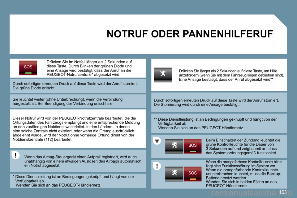 PEUGEOT 207 2009  Betriebsanleitungen (in German) 183
  Drücken Sie im  Notfall  länger als 2 Sekunden auf diese Taste. Durch Blinken der grünen Diode und eine Ansage wird bestätigt, dass der Anruf an die PEUGEOT-Notrufzentrale *  abgesetzt wird.
