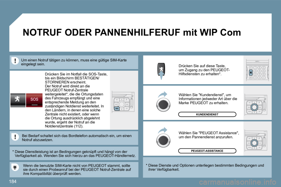 PEUGEOT 207 2009  Betriebsanleitungen (in German) 184
 Drücken Sie im Notfall die SOS-Taste, bis ein Bildschirm BESTÄTIGEN/STORNIEREN erscheint.  Der Notruf wird direkt an die PEUGEOT Notruf-Zentrale EOTweitergeleitet * , die die Ortungsdaten des F