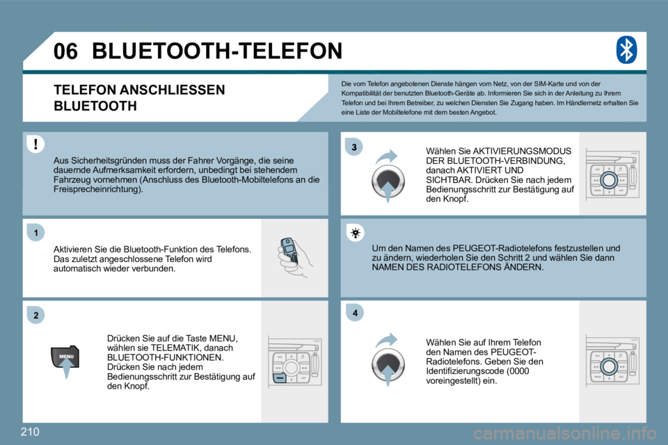 PEUGEOT 207 2009  Betriebsanleitungen (in German) 210
�3
�2�2
11
�4�4
�0�6
 Die vom Telefon angebotenen Dienste hängen vom Netz, von der SIM-Karte und von der Kompatibilität der benutzten Bluetooth-Geräte ab. Informieren Sie sich in der Anleitung 