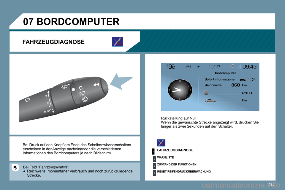 PEUGEOT 207 2009  Betriebsanleitungen (in German) 213
1
2
2
2
�0�7
126 3
9
 Bei Druck auf den Knopf am Ende des Scheibenwische rschalters erscheinen in der Anzeige nacheinander die verschiedenen Informationen des Bordcomputers je nach Bildschirm.  
 