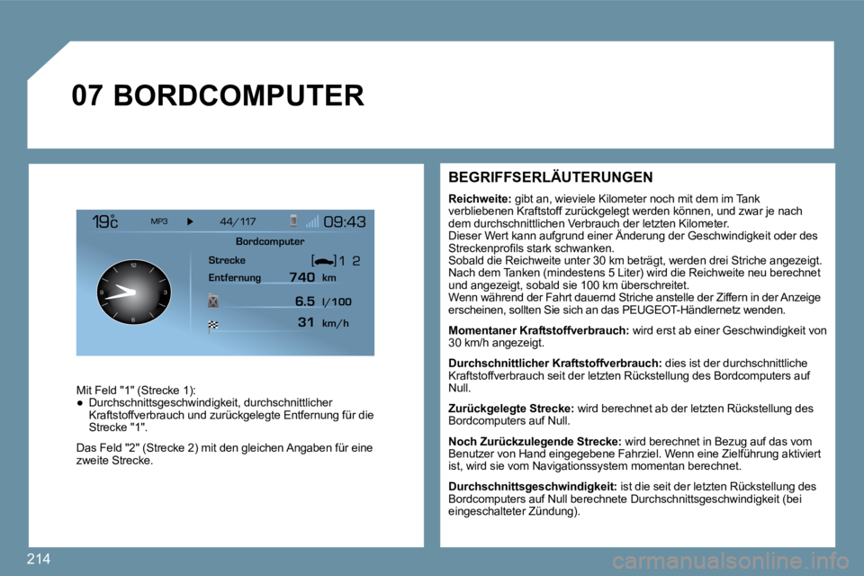 PEUGEOT 207 2009  Betriebsanleitungen (in German) 214
�0�7
126 3
9
BEGRIFFSERLÄUTERUNGEN
�R�e�i�c�h�w�e�i�t�e� �:� �  gibt an, wieviele Kilometer noch mit dem im Tank verbliebenen Kraftstoff zurückgelegt werden können,  und zwar je nach dem durchs