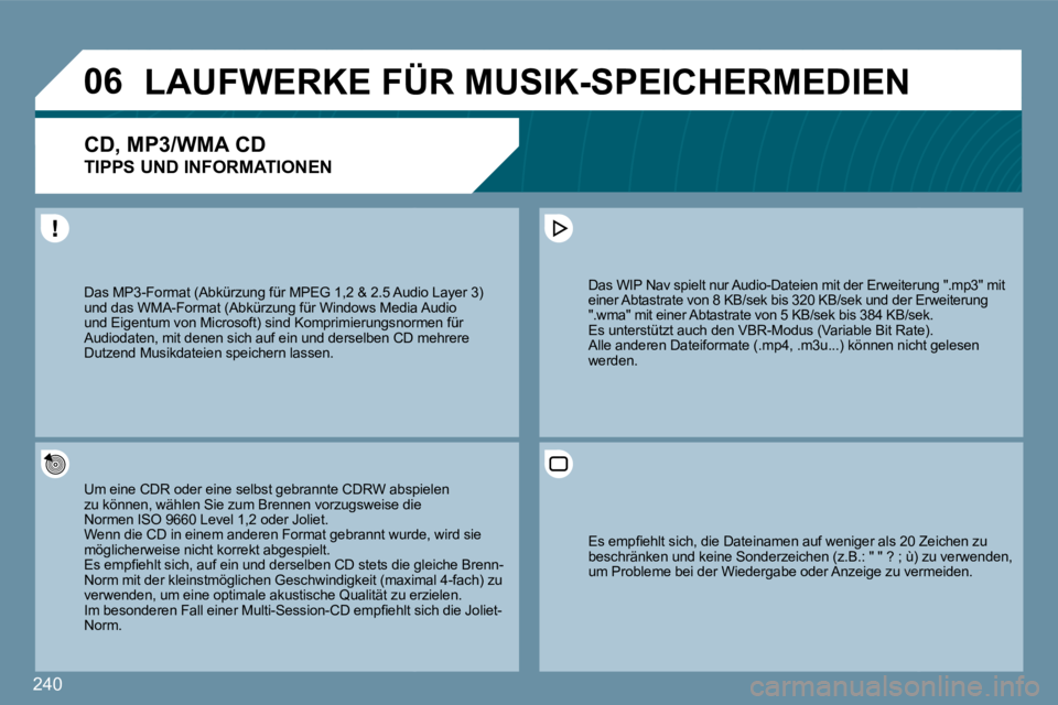 PEUGEOT 207 2009  Betriebsanleitungen (in German) 240
�0�6LAUFWERKE FÜR MUSIK-SPEICHERMEDIEN 
� � �C�D�,� �M�P�3�/�W�M�A� �C�D� � � 
TIPPS UND INFORMATIONEN 
 Um eine CDR oder eine selbst gebrannte CDRW abspi abspielen zu können, wählen Sie zum Br