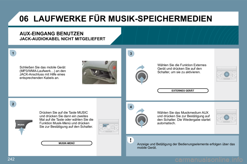 PEUGEOT 207 2009  Betriebsanleitungen (in German) 242
�0�6
�4�3
1�2
 Schließen Sie das mobile Gerät (MP3/WMA-Laufwerk…) an den JACK-Anschluss mit Hilfe eines entsprechenden Kabels an. 
 Drücken Sie auf die Taste MUSIC und drücken Sie dann ein z
