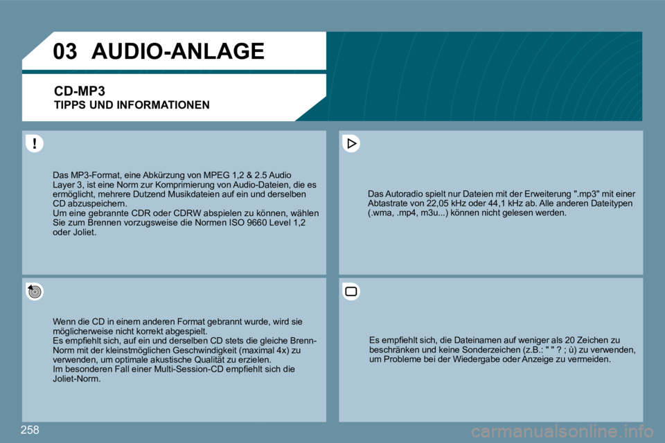 PEUGEOT 207 2009  Betriebsanleitungen (in German) 258
�0�3
 Das MP3-Format, eine Abkürzung von MPEG 1,2 & 2.5 & 2.5 Audio Layer 3, ist eine Norm zur Komprimierung von Audio-Dadio-Dateien, die es ermöglicht, mehrere Dutzend Musikdateien auf ein un d